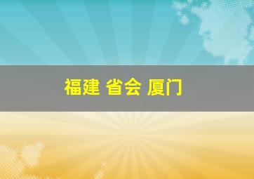 福建 省会 厦门